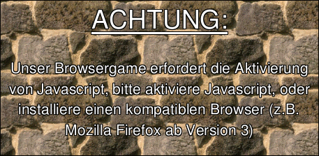 ACHTUNG:

Unser Browsergame erfordert die Aktivierung von Javascript, bitte aktiviere Javascript, oder installiere einen kompatiblen Browser (z.B. Mozilla Firefox ab Version 3)